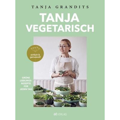 TANJA VEGETARISCH, Gebundene Ausgabe von Tanja Grandits, AT Verlag, 978-3-03902-093-5