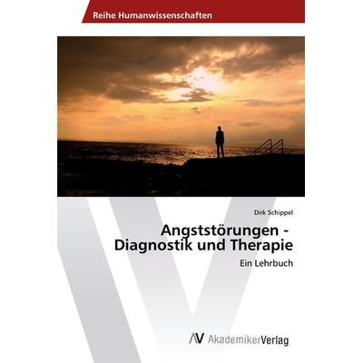 Angststörungen - Diagnostik und Therapie, Taschenbuch von Dirk Schippel, AV Akademikerverlag, 978-3-639-49629-1