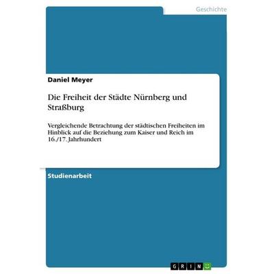 Die Freiheit der Städte Nürnberg und Straßburg, Taschenbuch von Daniel Meyer, GRIN, 978-3-640-77440-1