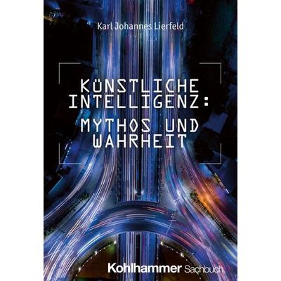 Künstliche Intelligenz: Mythos und Wahrheit, Taschenbuch von Karl Johannes Lierfeld, Kohlhammer, 978-3-17-044960-2