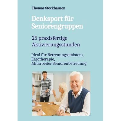 Denksport für Seniorengruppen, Taschenbuch von Thomas v. Stockhausen, Tredition, 978-3-384-60579-5