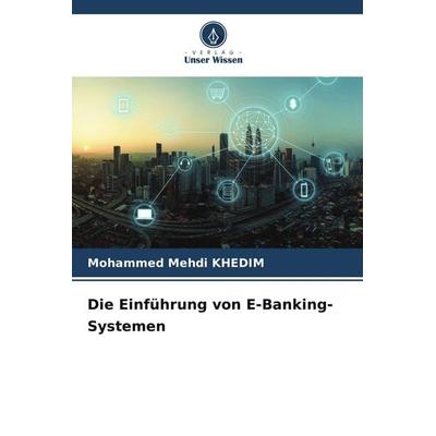 Die Einführung von E-Banking-Systemen, Taschenbuch von Mohammed Mehdi KHEDIM, Verlag Unser Wissen, 978-620-9-70873-2