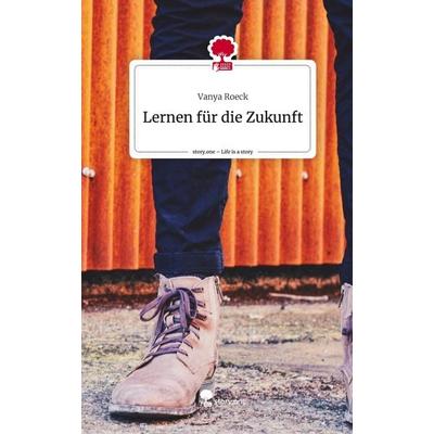 Lernen für die Zukunft. Life is a Story - story.one, Gebundene Ausgabe von Vanya Roeck, Storylution, 978-3-7115-8374-1