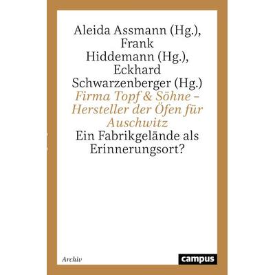 Firma Topf & Söhne – Hersteller der Öfen für Auschwitz, Taschenbuch von Aleida Assmann,Frank Hiddemann,Eckhard Schwarzenberger, Campus,