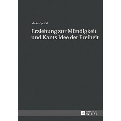 Erziehung zur Mündigkeit und Kants Idee der Freiheit, Gebundene Ausgabe von Markus Speidel, Peter Lang GmbH, Internationaler Verlag der