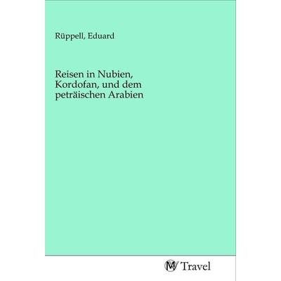 Reisen in Nubien, Kordofan, und dem peträischen Arabien, Taschenbuch von , MV-Travel, 978-3-96884-082-6