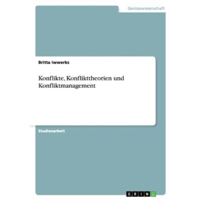 Konflikte, Konflikttheorien und Konfliktmanagement, Taschenbuch von Britta Iwwerks, GRIN, 978-3-656-35074-3