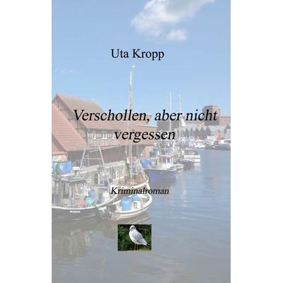 Verschollen, aber nicht vergessen, Taschenbuch von Uta Kropp, BoD – Books on Demand, 978-3-7528-5834-1