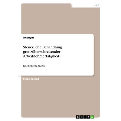 Steuerliche Behandlung grenzüberschreitender Arbeitnehmertätigkeit, Taschenbuch von Anonymous, GRIN, 978-3-346-26857-0
