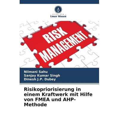 Risikopriorisierung in einem Kraftwerk mit Hilfe von FMEA und AHP-Methode, Taschenbuch von Nilmani Sahu,Sanjay Kumar Singh,Dinesh J. P. Dubey, Verlag