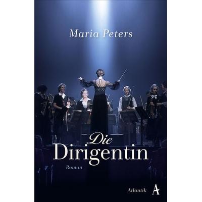 Die Dirigentin, Taschenbuch von Maria Peters, Atlantik Verlag, 978-3-455-01218-7
