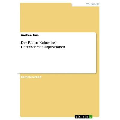 Der Faktor Kultur bei Unternehmensaquisitionen, Taschenbuch von Jiachen Guo, GRIN, 978-3-668-09017-0