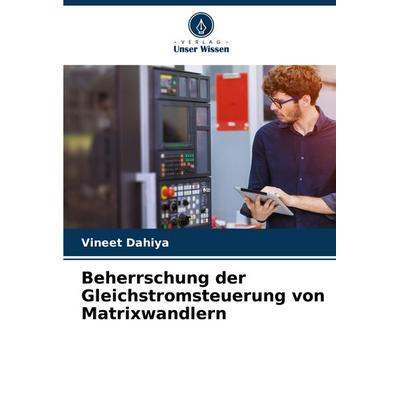 Beherrschung der Gleichstromsteuerung von Matrixwandlern, Taschenbuch von Vineet Dahiya, Verlag Unser Wissen, 978-620-6-82244-8