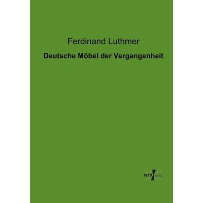 Deutsche Möbel der Vergangenheit, Taschenbuch von Ferdinand Luthmer, BoD - Books on Demand, 978-3-95610-339-1