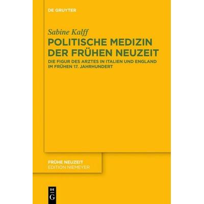 Politische Medizin der Frühen Neuzeit, Gebundene Ausgabe von Sabine Kalff, De Gruyter, 978-3-11-032284-2