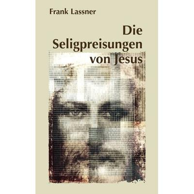 Die Seligpreisungen von Jesus, Taschenbuch von Frank Lassner, BoD – Books on Demand, 978-3-8334-7267-1
