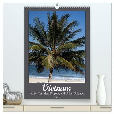 Vietnam – Nature, Temples, Tropics, and Urban Splendor (High Quality Premium Wall Calendar 2027 DIN A2 portrait),CALVENDO 12 Month Wall Calendar