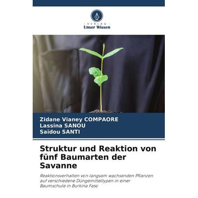 Struktur und Reaktion von fünf Baumarten der Savanne, Taschenbuch von Zidane Vianey Compaore,Lassina Sanou,Saïdou Santi, Verlag Unser Wissen