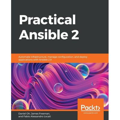 Practical Ansible 2, Taschenbuch von Daniel Oh,Fabio Alessandro Locati,James Freeman, Packt Publishing, 978-1-78980-746-2