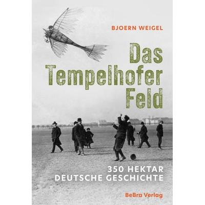 Das Tempelhofer Feld, Gebundene Ausgabe von Bjoern Weigel, Bebra verlag, 978-3-8148-0356-2