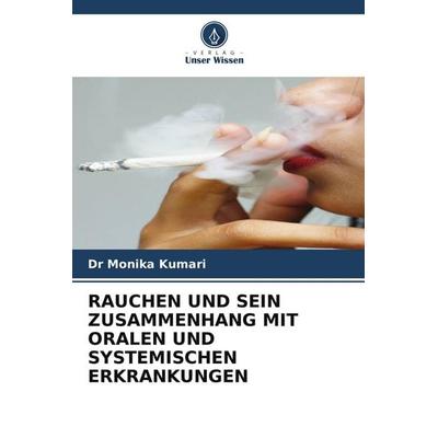RAUCHEN UND SEIN ZUSAMMENHANG MIT ORALEN UND SYSTEMISCHEN ERKRANKUNGEN, Taschenbuch von Monika Kumari, Verlag Unser Wissen, 978-620-5-22502-8