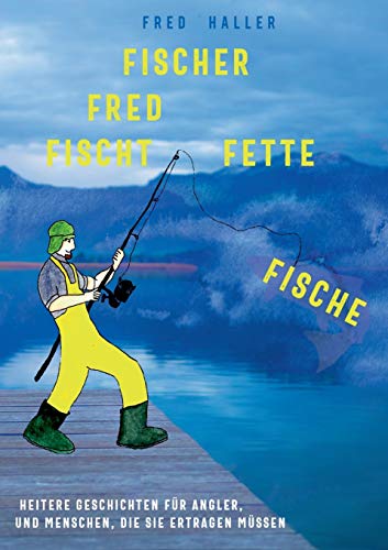 Fred Haller - Fischer Fred fischt fette Fische: Heitere Geschichten für Angler und Menschen, die sie ertragen müssen - Preis vom 10.10.2026 11:48:34 h