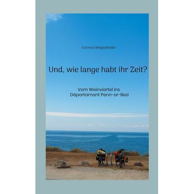 Und, wie lange habt ihr Zeit?, Taschenbuch von Corinna Wegscheider, BoD – Books on Demand, 978-3-7583-2139-9