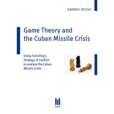 Game Theory and the Cuban Missile Crisis, Taschenbuch von Andrei Hesse, Akademische Verlagsgemeinschaft München, 978-3-86924-655-0