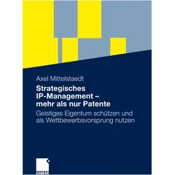 Strategisches IP-Management - mehr als nur Patente, Fachbücher von Axel Mittelstaedt