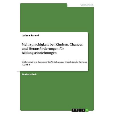 Mehrsprachigkeit bei Kindern. Chancen und Herausforderungen für Bildungseinrichtungen, Taschenbuch von Larissa Sarand, GRIN, 978-3-668-42916-1
