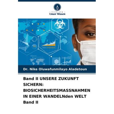 Band Ii Unsere Zukunft Sichern: Biosicherheitsmassnahmen in einer Wandelnden Welt Band Ii, Taschenbuch von Nike Oluwafunmilayo Aladetoun, Verlag Unser