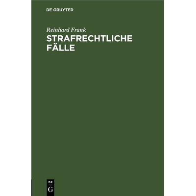 Strafrechtliche Fälle, Gebundene Ausgabe von Reinhard Frank, De Gruyter, 978-3-11-263493-6