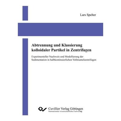 Abtrennung und Klassierung kolloidaler Partikel in Zentrifugen, Taschenbuch von Lars Spelter, Cuvillier Verlag, 978-3-95404-178-7