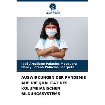 Auswirkungen der Pandemie Auf die Qualität des Kolumbianischen Bildungssystems, Taschenbuch von José Arceliano Palacios Mosquera,Nancy Lorena Palacios