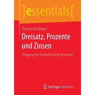 Dreisatz, Prozente und Zinsen, Taschenbuch von Thomas Riessinger, Springer Fachmedien Wiesbaden GmbH, 978-3-658-15084-6