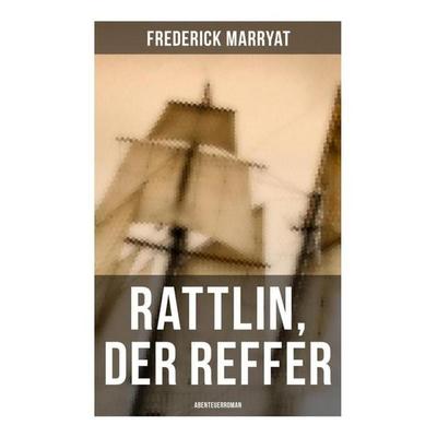 Rattlin, der Reffer: Abenteuerroman, Taschenbuch von Frederick Marryat, Musaicum Books, 978-80-272-6157-4