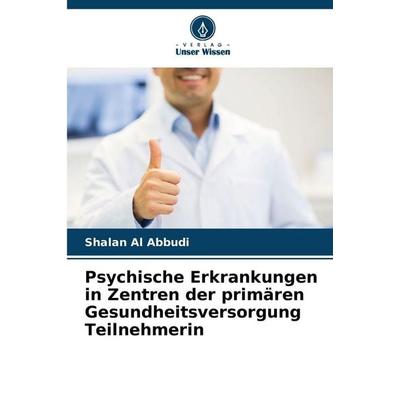 Psychische Erkrankungen in Zentren der primären Gesundheitsversorgung Teilnehmerin, Taschenbuch von Shalan Al Abbudi, Verlag Unser Wissen,