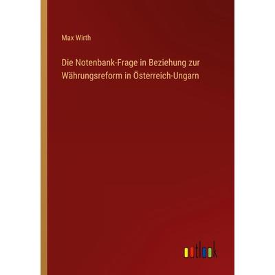 Die Notenbank-Frage in Beziehung zur Währungsreform in Österreich-Ungarn, Taschenbuch von Max Wirth, Outlook, 978-3-368-42402-2