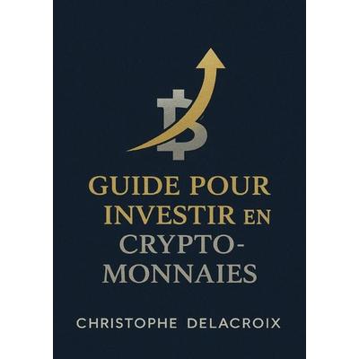 Guide pour investir en crypto-monnaies, Taschenbuch von Christophe Delacroix, Epubli, 978-3-565-41621-9