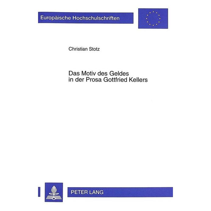 Peter Lang Das Motiv des Geldes in der Prosa Gottfried Kellers (Deutsch, Softcover, Christian Stotz) (56034829)
