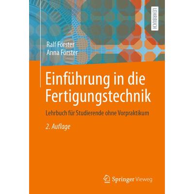 Einführung in die Fertigungstechnik, Taschenbuch von Ralf Förster,Anna Förster, Springer Berlin, 978-3-662-68129-9