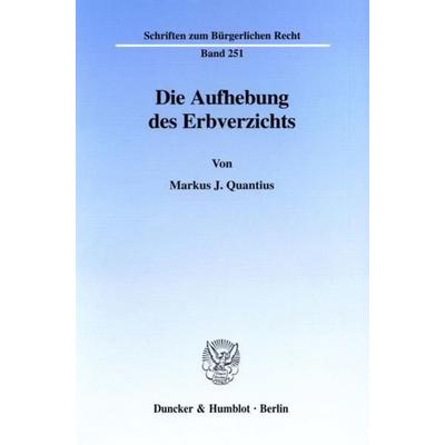 Die Aufhebung des Erbverzichts., Taschenbuch von Markus J. Quantius, Duncker & Humblot, 978-3-428-10443-7