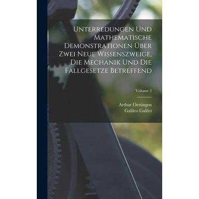 Unterredungen Und Mathematische Demonstrationen Über Zwei Neue Wissenszweige, Die Mechanik Und Die Fallgesetze Betreffend; Volume 2, Gebundene Ausgabe