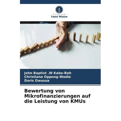 Bewertung von Mikrofinanzierungen auf die Leistung von KMUs, Taschenbuch von John Baptist . W. Kabo-Bah,Christiana Oppong-Wadie,Doris Owusua, Verlag