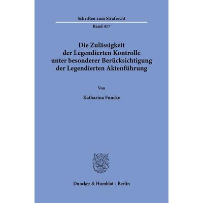 Die Zulässigkeit der Legendierten Kontrolle unter besonderer Berücksichtigung der Legendierten Aktenführung., Taschenbuch von Katharina Funcke,