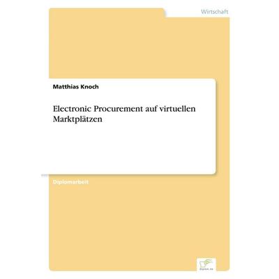 Electronic Procurement auf virtuellen Marktplätzen, Taschenbuch von Matthias Knoch, GRIN, 978-3-8386-2691-8