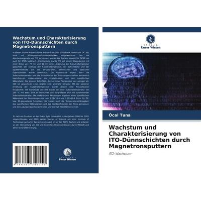 Wachstum und Charakterisierung von ITO-Dünnschichten durch Magnetronsputtern, Taschenbuch von Öcal Tuna, Verlag Unser Wissen, 978-620-3-34015-0