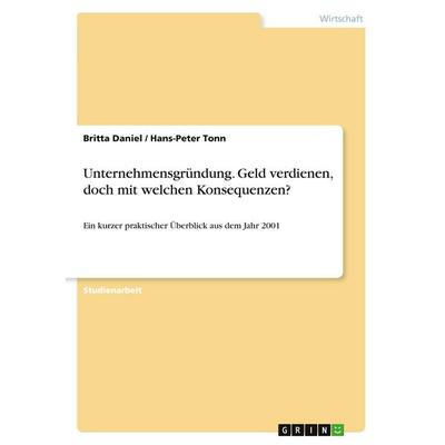 Unternehmensgründung. Geld verdienen, doch mit welchen Konsequenzen?, Taschenbuch von Britta Daniel,Hans-Peter Tonn, GRIN, 978-3-638-87364-2