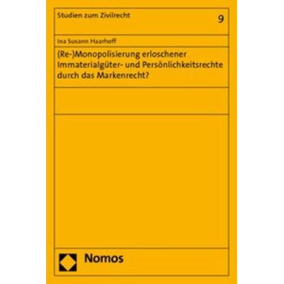 (Re-)Monopolisierung erloschener Immaterialgüter- und Persönlichkeitsrechte durch das Markenrecht?, Taschenbuch von Ina Susann Haarhoff, Nomos,