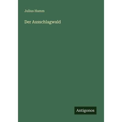 Der Ausschlagwald, Taschenbuch von Julius Hamm, Antigonos Verlag, 978-3-563-93455-5